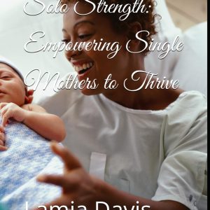 Solo Strength: Empowering Single Mothers to Thrive